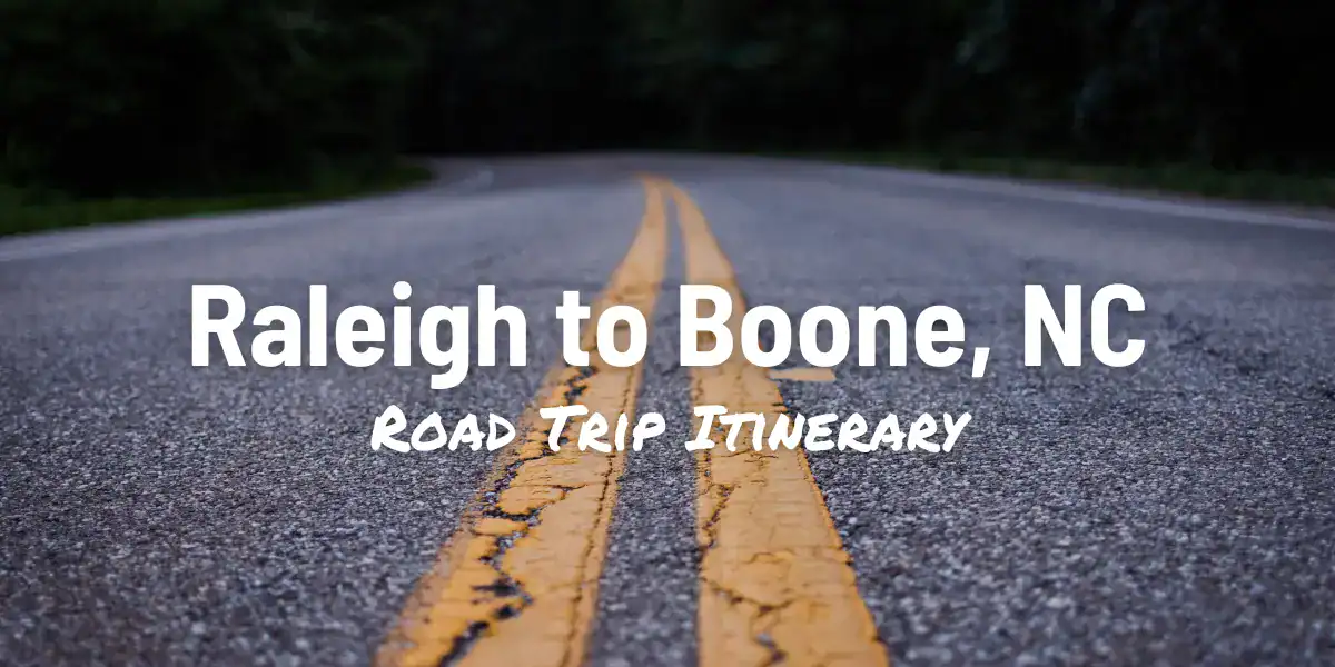 Raleigh to Boone road trip itinerary